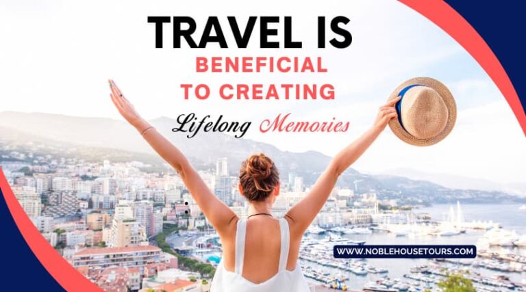 Travel Is Beneficial To Creating Lifelong Memories