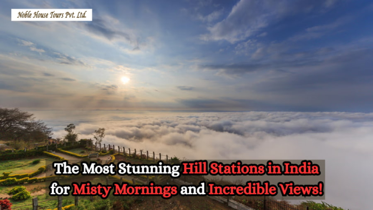 The Most Stunning Hill Stations in India for Misty Mornings and Incredible Views!