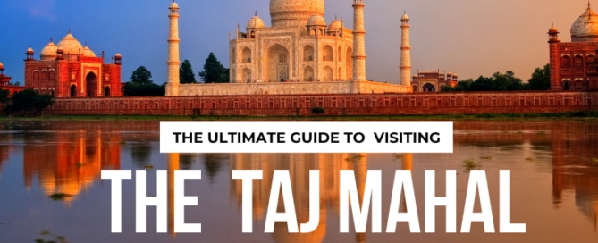 The Ultimate Guide to Visiting the Taj Mahal
