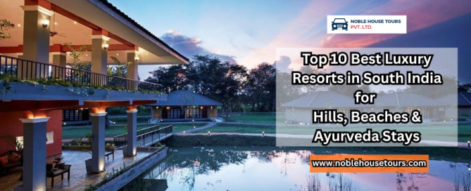 Top 10 Best Luxury Resorts in South India for Hills, Beaches & Ayurveda Stays