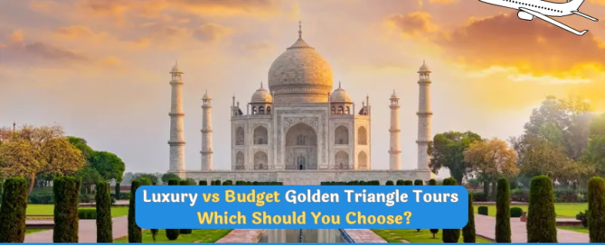 Luxury vs Budget Golden Triangle Tours – Which Should You Choose