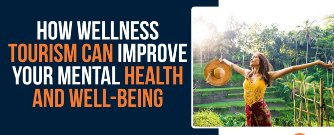 How Wellness Tourism Can Improve Your Mental Health and Well-Being