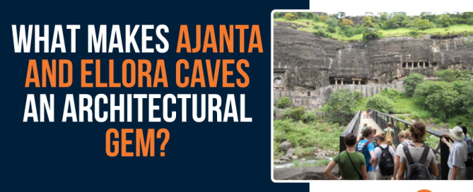 What Makes Ajanta and Ellora Caves an Architectural Gem